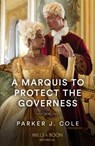 A Marquis To Protect The Governess - Parker J. Cole - 9780263305531