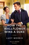 How The Wallflower Wins A Duke - Lucy Morris - 9780263320800