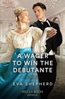 A Wager To Win The Debutante - Eva Shepherd - 9780263320893
