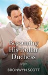 Becoming His Dollar Duchess - Bronwyn Scott - 9780263418729