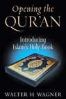 Opening the Qur'an - Walter H. Wagner - 9780268096540