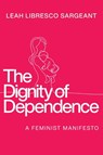 The Dignity of Dependence - Leah Libresco Sargeant - 9780268210335