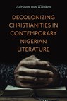Decolonizing Christianities in Contemporary Nigerian Literature - Adriaan (Associate Professor of Religion and African Studies van Klinken - 9780271100401