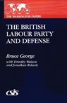 The British Labour Party and Defense - Bruce George ; Jonathan Roberts ; Timothy Watson - 9780275942014