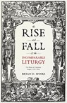 The Rise and Fall of the Incomparable Liturgy - Bryan D. Spinks - 9780281076055