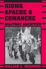 Kiowa, Apache, & Comanche Military Societies - William C. Meadows - 9780292778436