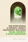 The Dong World and Imperial China's Southwest Silk Road - James A. Anderson - 9780295752792