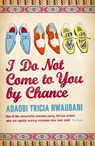 I Do Not Come to You by Chance - Adaobi Tricia Nwaubani - 9780297858720
