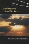 And Heaven Shed No Tears - Henry Armin Herzog ; Alan L. Berger - 9780299210748
