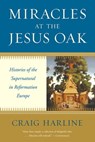 Miracles at the Jesus Oak - Craig Harline - 9780300167436