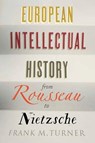 European Intellectual History from Rousseau to Nietzsche - Frank M. Turner - 9780300219487