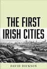 The First Irish Cities - DICKSON,  David - 9780300229462