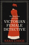 The Mysterious Case of the Victorian Female Detective - Sara Lodge - 9780300277883