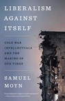 Liberalism against Itself - Samuel Moyn - 9780300280128