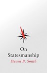 On Statesmanship - Steven B. Smith - 9780300281743