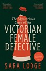 The Mysterious Case of the Victorian Female Detective - Sara Lodge - 9780300286601