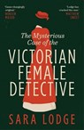 The Mysterious Case of the Victorian Female Detective - Sara Lodge - 9780300286601