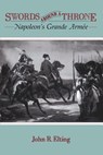 Swords Around a Throne: Napoleon's Grande Armée - John R. Elting - 9780306807572