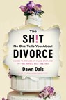 The Sh!t No One Tells You About Divorce - Dawn Dais - 9780306828553