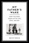 My Father's Wake: How the Irish Teach Us to Live, Love, and Die - Kevin Toolis - 9780306921469