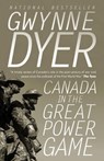 Canada in the Great Power Game 1914-2014 - Gwynne Dyer - 9780307361707