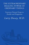The Extraordinary Healing Power of Ordinary Things - Larry Dossey - 9780307394750