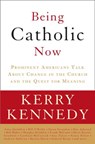 Being Catholic Now - Kerry Kennedy - 9780307449757
