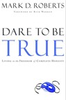 Dare to Be True - Mark D. Roberts - 9780307552815