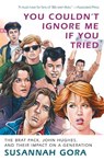 You Couldn't Ignore Me If You Tried: The Brat Pack, John Hughes, and Their Impact on a Generation - Susannah Gora - 9780307716606