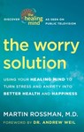 The Worry Solution: Using Your Healing Mind to Turn Stress and Anxiety into Better Health and Happiness - Martin Rossman - 9780307718242
