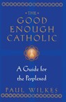 The Good Enough Catholic - Paul Wilkes - 9780307775665