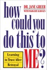 How Could You Do This to Me? - Dr. Jane Greer - 9780307798312