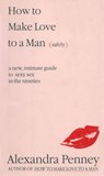 How To Make Love To A Man (safely) - Alexandra Penney - 9780307799425