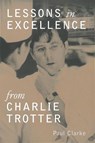 Lessons in Excellence from Charlie Trotter - Paul Clarke - 9780307815316