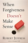 When Forgiveness Doesn't Make Sense - Robert Jeffress - 9780307830685