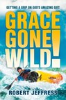 Grace Gone Wild! - Robert Jeffress - 9780307830692