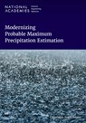 Modernizing Probable Maximum Precipitation Estimation - Engineering National Academies of Sciences ; Division on Earth and Life Studies ; Water Science and Technology Board ; Board on Atmospheric Sciences and Climate - 9780309715119