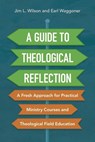 A Guide to Theological Reflection - Jim Wilson ; Earl Waggoner - 9780310093947