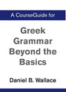 A CourseGuide for Greek Grammar Beyond the Basics - Daniel B. Wallace - 9780310110620