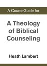 A CourseGuide for A Theology of Biblical Counseling - Zondervan - 9780310110729