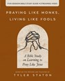 Praying Like Monks, Living Like Fools Bible Study Guide plus Streaming Video - Tyler Staton - 9780310166160