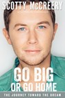 Go Big or Go Home - Scotty McCreery ; Travis Thrasher - 9780310345237