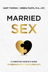 Married Sex - Gary Thomas ; Debra K. Fileta - 9780310362579