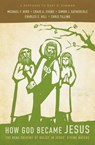 How God Became Jesus - Michael F. Bird ; Craig A. Evans ; Simon Gathercole ; Charles E. Hill ; Chris Tilling - 9780310519614