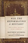 Was the Reformation a Mistake? - Matthew Levering - 9780310530725