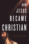 How Jesus Became Christian - Barrie A. Wilson - 9780312361891