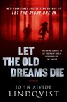 Let the Old Dreams Die - John Ajvide Lindqvist - 9780312620530