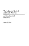 The Indians of Central and South America - James S. Olson - 9780313263873