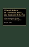 Climatic Effects on Individual, Social, and Economic Behavior - Philip Parker - 9780313294006