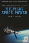 Military Space Power - James Fergusson ; Wilson W.S. Wong - 9780313356803